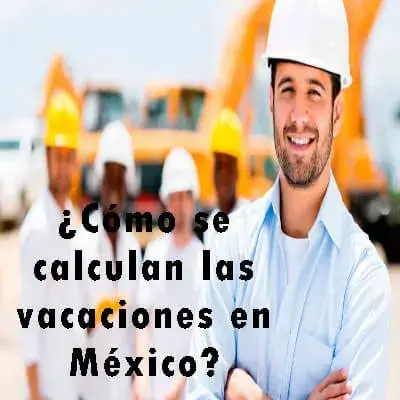 ¿Cómo se calculan las vacaciones en México?