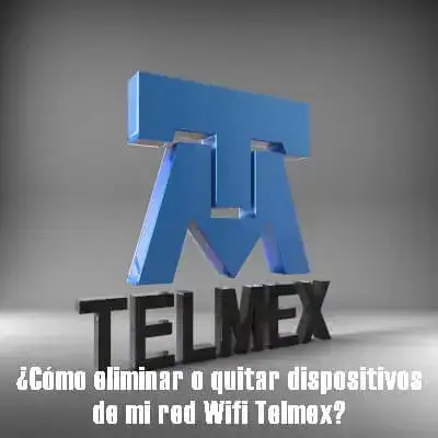 ¿Cómo eliminar o quitar dispositivos de mi red Wifi Telmex?