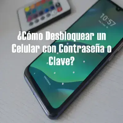 ¿Cómo Desbloquear un Celular con Contraseña o Clave?