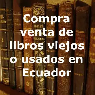 Compra venta de libros viejos o usados en Ecuador
