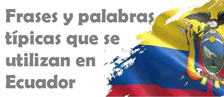 10 frases y palabras típicas que se utilizan en Ecuador