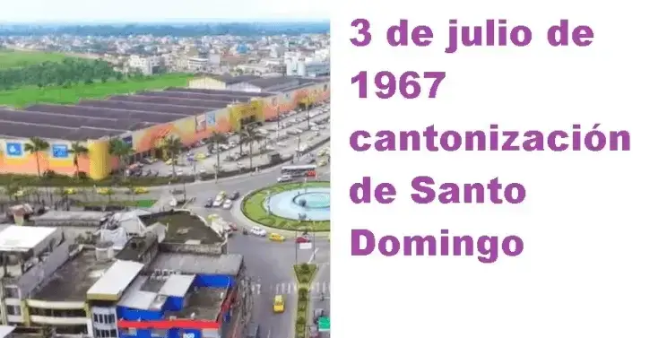 3 de julio de 1967 cantonización de Santo Domingo