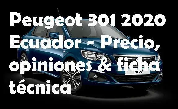 Peugeot 301 Ecuador – Precio, opiniones & ficha técnica