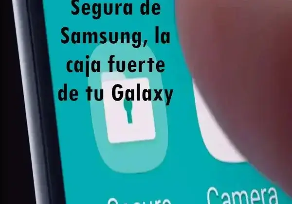 Carpeta Segura de Samsung, la caja fuerte de tu Galaxy