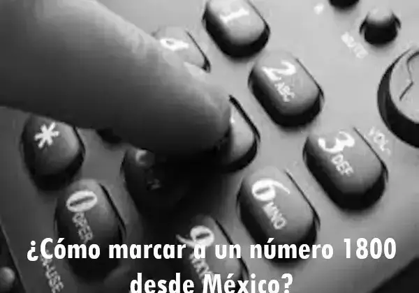 ¿Cómo marcar a un número 1800 desde México?